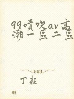 99喷吹av高潮一区二区网站