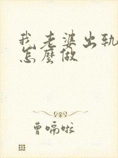 我老婆出轨了我怎么做