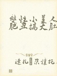 双性小美人被老肥丑搞大肚