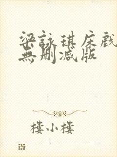 梁咏琪床戏三级无删减版