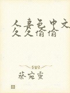 人妻色中文字幕久久偷偷