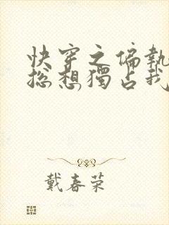 快穿之偏执男主总想独占我