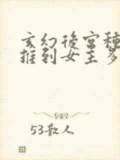 玄幻后宫种马文推到女主多的小说