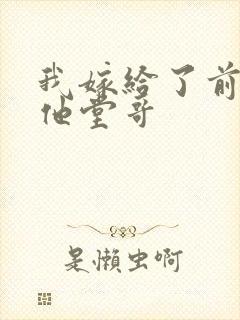 我嫁给了前男友他堂哥