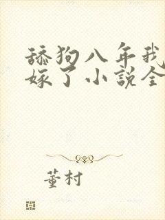 舔狗八年我转身嫁了小说全文免费阅读正版