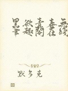 黑欲青春无弹窗笔趣阁在线阅读小说