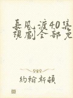 长风渡40集电视剧全部免费观看