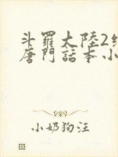 斗罗大陆2绝世唐门话本小说