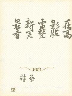 最新电影在线观看完整版高清免费