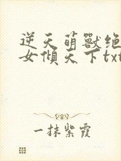 逆天萌兽绝世妖女倾天下txt