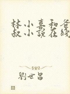 林小喜和爸爸叔叔小说在线阅读