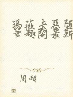 玛薇卡恶堕小说笔趣阁最新章节列表