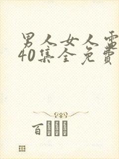 男人女人电视剧40集全免费播放