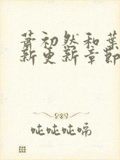 萧初然和叶辰最新更新章节