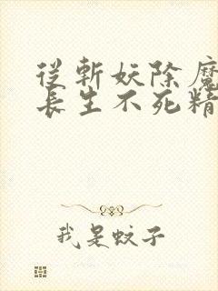 从斩妖除魔开始长生不死精校版txt下载