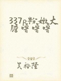 337p粉嫩大胆噜噜噜