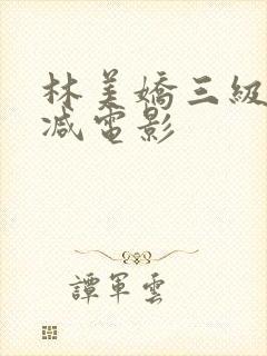 林美娇三级无删减电影