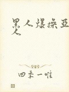 黑人爆操亚洲女人