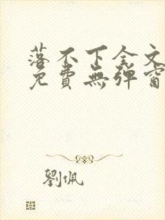 落不下全文阅读免费无弹窗小说