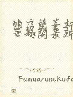 明窈兰蒂斯小说笔趣阁最新章节更新