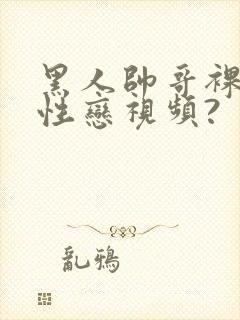 黑人帅哥裸体同性恋视频?