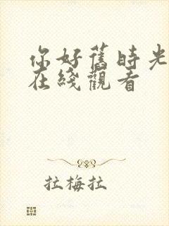 你好旧时光免费在线观看