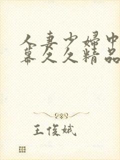 人妻少妇中文字幕久久精品