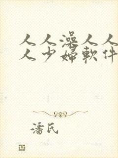 人人澡人人妻人人少妇软件