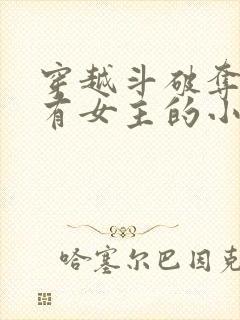 穿越斗破夺舍所有女主的小说