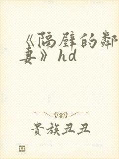 《隔壁的邻居人妻》hd