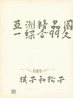 亚洲精品国产第一综合99久久,精品久