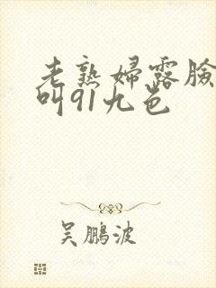老熟妇露脸嗷嗷叫91九色封面