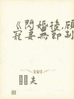 《闪婚后,顾总宠妻无节制》