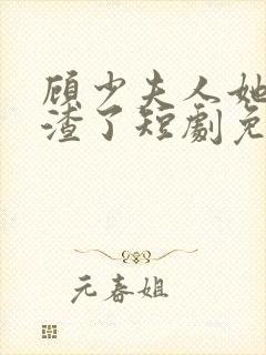 顾少夫人她又虐渣了短剧免费观看全集