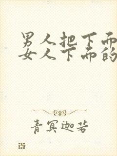 男人把下面插进女人下面的视频