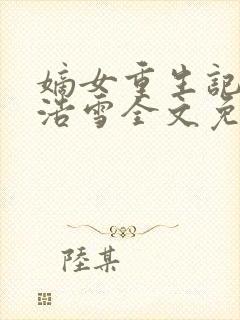 嫡女重生记六月浩雪全文免费阅读