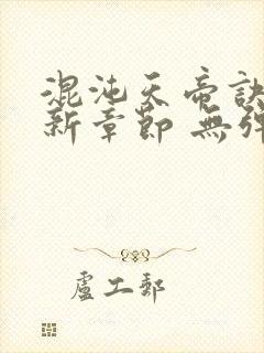 混沌天帝诀 最新章节 无弹窗