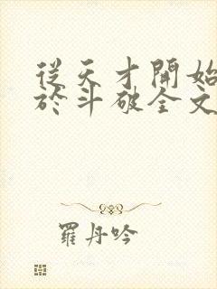 从天才开始无敌于斗破全文免费阅读