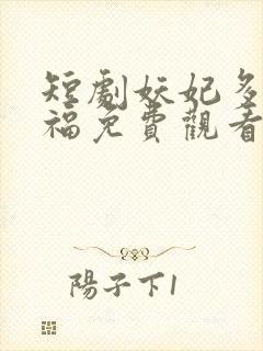 短剧妖妃多子多福免费观看