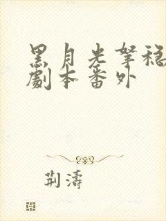 黑月光拿稳be剧本番外