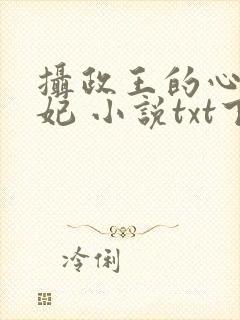 摄政王的心尖宠妃 小说txt下载