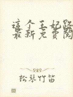 这个王妃路子野最新免费阅读