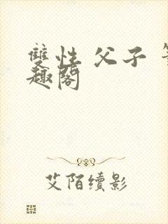 双性 父子 笔趣阁