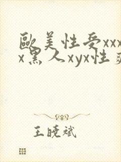 欧美性受xxxx黑人xyx性爽冫