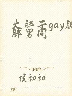 大胖子gay肥胖男同