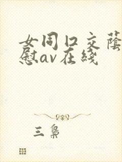 女同囗交荫蒂互慰av在线