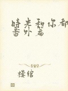 时光和你都很甜番外篇