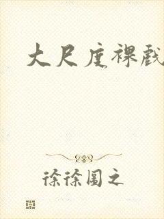 大尺度裸戏视频