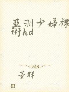 亚洲少妇裸体艺术hd