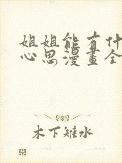 姐姐能有什么坏心思漫画全集免费观看高清封面